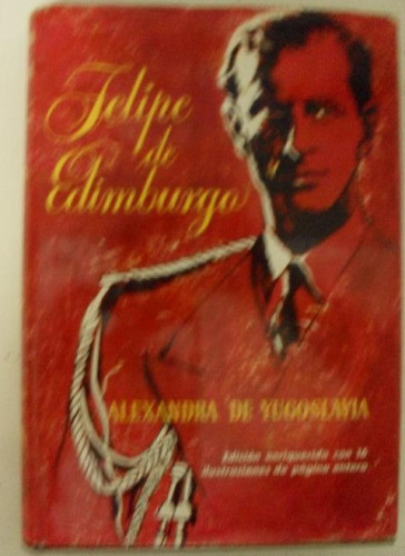 Portada del libro de FELIPE DE EDIMBURGO. ALEXANDRA DE YUGOSLAVIA. PLAZA Y JANÉS 1961.