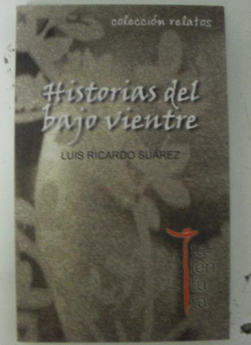 Portada del libro de Historias del bajo vientre (Colección Relatos) Tapa blanda 2011 de Luis Ricardo Suárez