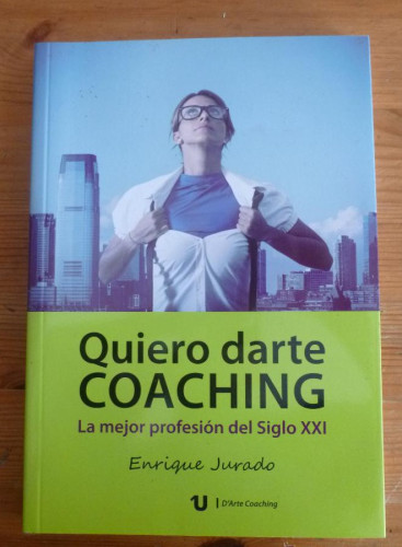 Portada del libro de QUIERO DARATE COACHING. LA MEJOR PROFESION DEL S.XXI. ENRIQUE JURAD.ED. UNO. 2013 136PAG
