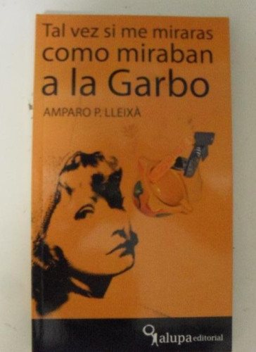 Portada del libro de Tal vez si me miraras como miraban a la Garbo Tapa blanda 2010 de María Amparo P. Lleixà