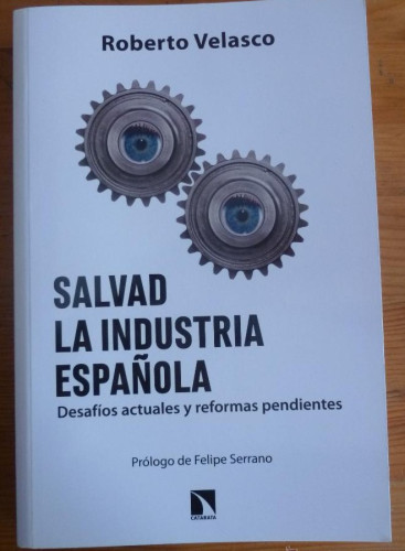 Portada del libro de SALVAD LA INDUSTRIA ESPAÑOLA. ROBERTO VELASCO. CATARATA. 2014 312 `PAG