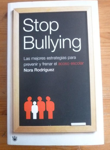 Portada del libro de STOP BULLYING. TECNICAS FRENAR Y PREVENIR ACOSO ESCOLAR.NORA RODRIGUEZ. RBA. 2006 212 PAG