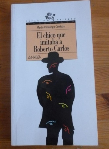 Portada del libro de EL CHICO QUE IMITABA A ROBERTO CARLOS. CASARIEGO CORDOBA. ANAYA. 2002 186 PAG