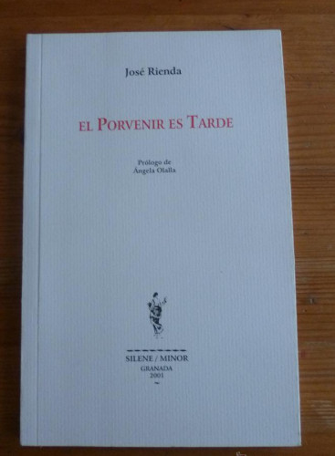 Portada del libro de EL PORVENIR ES TARDE.JOSE RIENDA. SILENE. GRANADA 2001 49 PAG