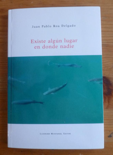 Portada del libro de EXISTE ALGUN LUGAR EN DONDE NADIE. JUAN PABLO ROA DELGADO. LLEONARD MUNTANER ED. 2010 115 PAG