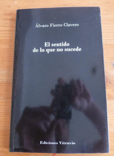 Portada del libro de EL SENTIDO DE LO QUE NO SUCEDE.ALVARO FIERRO CLAVERO. ED. VITRUVIO. 2013 118PAG DEDICATORIA AUTOR