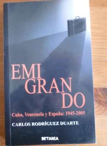 Portada del libro de EMIGRANDO.CUBA,VENEZUELA Y ESPAÑA. 1945-2005 RODRIGUEZ DUARTE. BETANIA. 2005 232 PAG