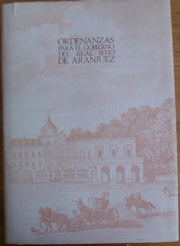 Portada del libro de Ordenanzas Para El Gobierno Del Real Sitio De Aranjuez (Colección Facsimilia)