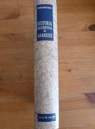 Portada del libro de HISTORIA DESCRIPTIVA DE ARANJUEZ. CANDIDO LOPEZ Y MALTA. DOCE CALLES. 1988 544 PAG