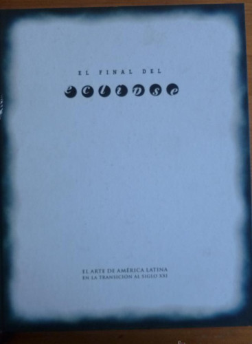 Portada del libro de El Final Del Eclipse - El Arte De America Latina En La Transicion Al Siglo XXI