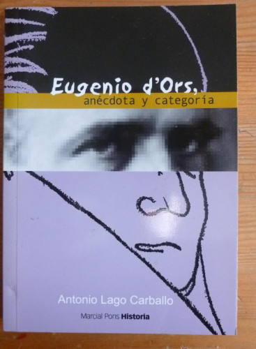 Portada del libro de EUGENIO D´ORS. ANECDOTA Y CATEGORIA. ANTONIO LAGO CARABALLO. MARCIAL PONS. 2004 2003 PAG