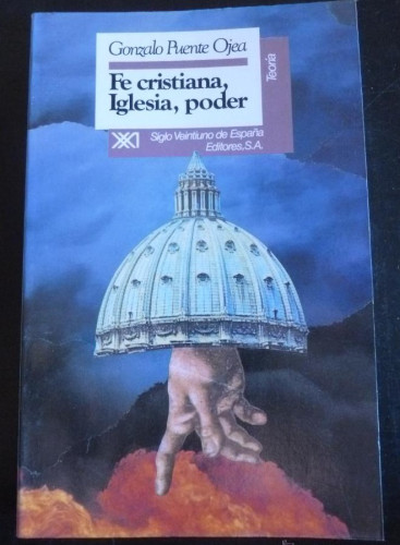 Portada del libro de FE CRISTIANA, IGLESIA, PODER. GONZALO PUENTE OJEA. ED. SIGLO XXI 1997 342 PAG