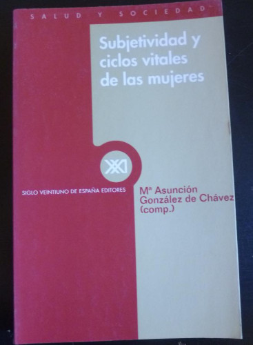 Portada del libro de SUBJETIVIDAD Y CICLOS VITALES DE LAS MUJERES. GONZALEZ DE CHAVEZ. ED. SIGLO XXI 1999 301 PAG