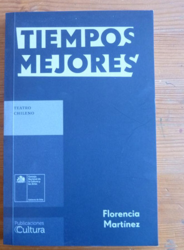 Portada del libro de TIEMPOS MEJORES. FLORENCIA MARTINEZ. TEATRO CHILENO. P. CULTURA. 2013 104 PAG