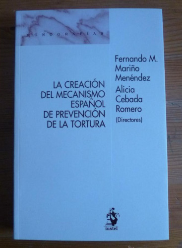 Portada del libro de LA CREACION DEL MECANISMO ESPAÑOL DE PREVENCION DE LA TORTURA. MARIÑO Y CEBADA ROMERO.IUSTEL. 2009
