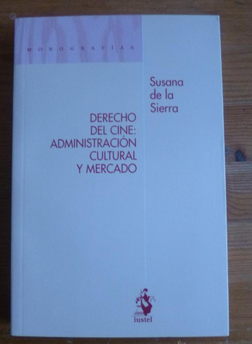 Portada del libro de DERECHO DEL CINE:ADMINISTRACION CULTURAL Y MERCADO. SUSANA DE LA SIERRA. IUSTEL. 2010 312 PAG