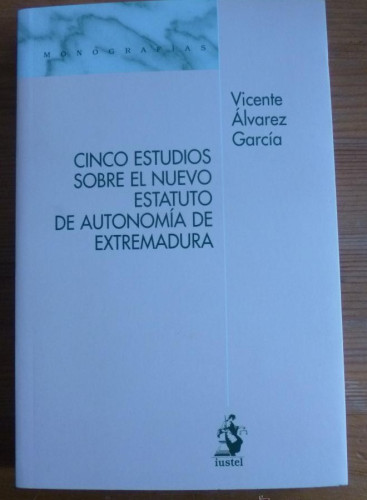 Portada del libro de CINCO ESTUDIOS SOBRE EL NUEVO ESTATUTO EXTREMADURA. VICENTE ALVAREZ GARCIA. ED. IUSTEL 2012 332 PAG