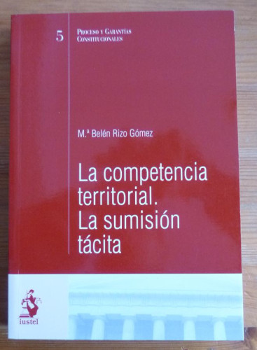 Portada del libro de LA COMPETENCIA TERRITORIAL.LA SUMISION TACITA. RIZO GÓMEZ. ED. IUSTEL. 2006 315 PAG