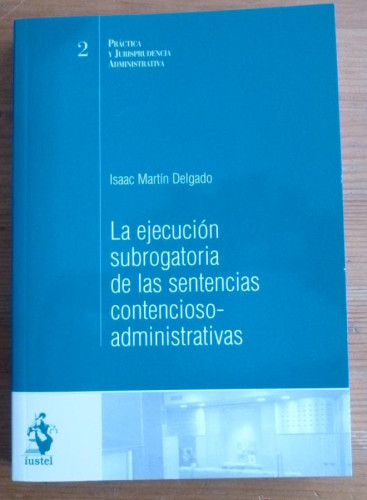 Portada del libro de LA EJECUCION SUBROGATORIA SENTENCIAS CONTENCIOSO ADMINISTRATIVAS. MARTIN DELGADO.ED.IUSTEL. 2006 282