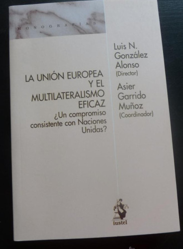 Portada del libro de La Unión Europea y el Multilateralismo Eficaz ¿Un Compromiso Consistente con Naciones Unidas? (Monografias...