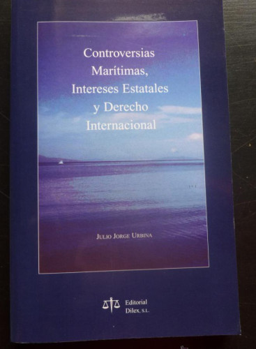 Portada del libro de CONTROVERSIAS, MARITIMAS, INTERESES ESTATALES Y DERECHO INTERNACIONAL. JORGE URBINA. ED. DILEX 2005
