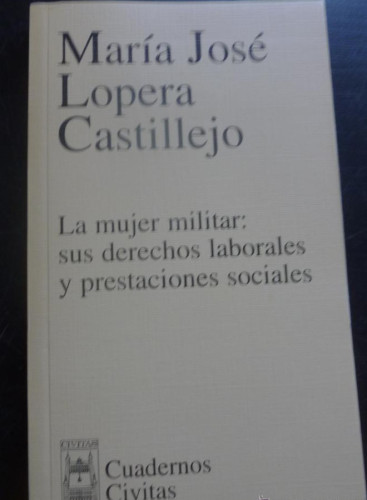 Portada del libro de LA MUJER MILITAR. DERECHOS LABORALES PRESTACIONES SOCIALES. MªJOSÉ LOPERA CASTILLEJO.CIVITAS 2002