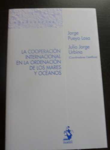 Portada del libro de LA COOPERACION INTERNACIONAL EN LA ORDENACION MARES Y OCEANOS. PUEYO LOSA Y URBINA. IUSTEL. 2009