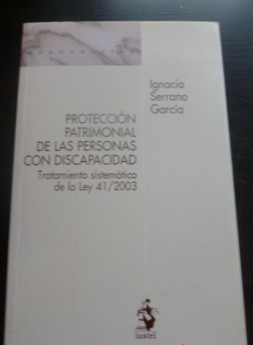 Portada del libro de PROTECCION PATRIMONIAL PERSONAS CON DISCAPACIDAD. SERRANO GARCIA. ED. IUSTEL. 2008 572 PAG