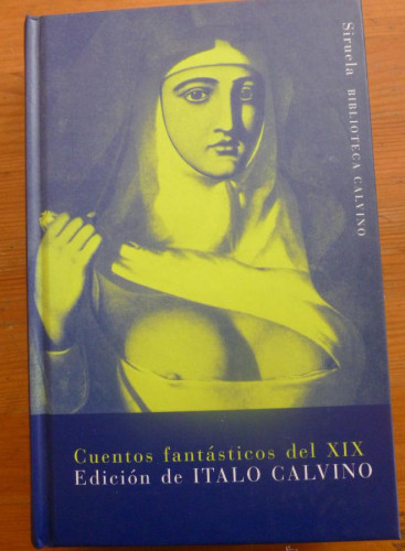 Portada del libro de CUENTOS FANTASTIACOS DEL SIGLO XIX. ED. DE ITALO CALVINO. ED. SIRUELA. 2005 637 PAG