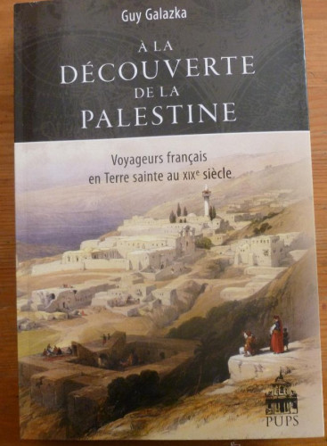 Portada del libro de A la découverte de la Palestine : voyageurs français en Terre sainte au XIXe siècle Galazka, Guy