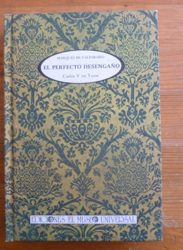 Portada del libro de EL PERFECTO DESENGAO CARLOS V EN YUSTE. MARQUES VALPARAISO. ED. MUSEO UNIVERSAL 1983 312 PAG