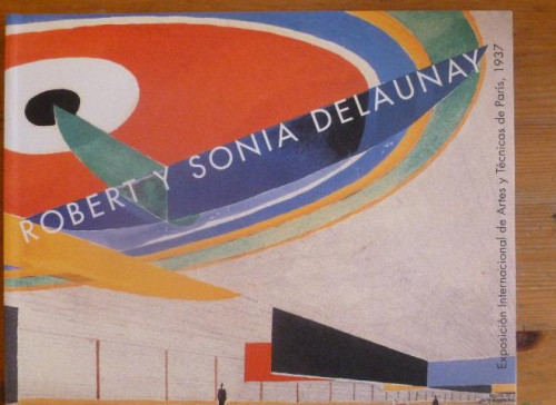 Portada del libro de ROBERT Y SONIA DELAUNAY. EXPOSICION PARIS 1937. BANCAJA. 2002 191 PAG