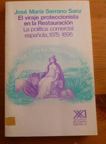 Portada del libro de EL VIRAJE PROTECCIONISTA EN LA RESTAURACION. J.Mª SERRANO SANZ. ED. SIGLO XXI. 1987 214 PAG