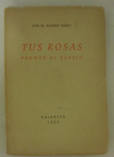 Portada del libro de Tus rosas frente al espejo Alonso Gamo, José María valencia. (1953) 82pp