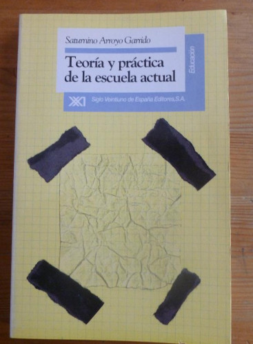 Portada del libro de TEORIA Y PRACTICA DE LA ESCUELA ACTUAL. ARROYO GARRIDO. ED. SIGLO XXI. 1992 238 PAG