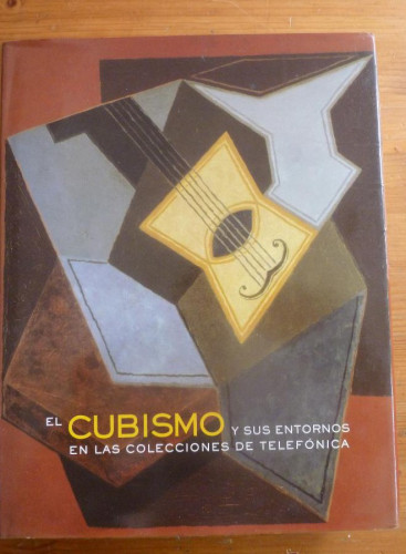 Portada del libro de EL CUBISMO Y SUS ENTORNOS. COLECC.TELEFONICA. 2008. 291 PAG ¡NUEVO!