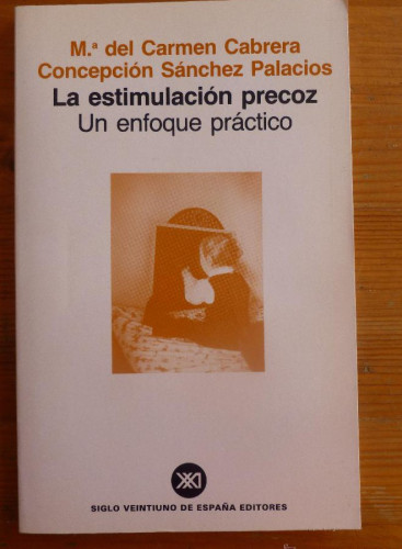 Portada del libro de LA ESTIMULACION PRECOZ. UN ENFOQUE PRACTICO. CABRERA y SANCHEZ PALACIOS.ED.SIGLO XXI 2002 142 PAG