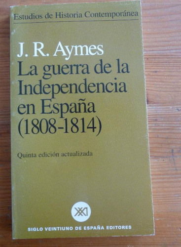 Portada del libro de LA GUERRA DE LA INDEPENDENCIA EN ESPAÑA 1804 1814. J. R. AYMES. ED. SIGLO XXI 1990 180 PAG