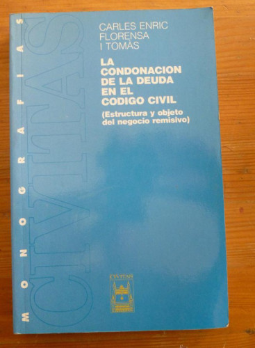Portada del libro de LA CONDONACION DE LA DEUDA EN EL CODIGO CIVIL. CARLES ENRIC FLORENSA. ED. CIVITAS 1996 391 PAG