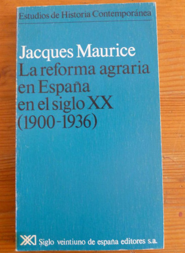 Portada del libro de LA REFORMA AGRARIA EN ESPAÑA EN EL SIGLO XX.1900-1936. JACQUES MAURICE. ED. SIGLO XXI 1978 148 PAG