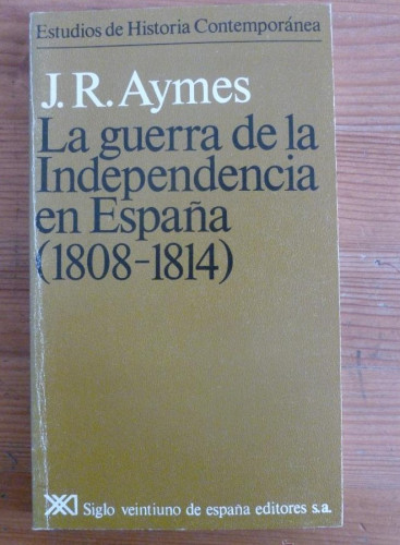 Portada del libro de LA GUERRA DE LA INDEPENDENCIA EN ESPAÑA 1804 1814. J. R. AYMES. ED. SIGLO XXI 1990 180 PAG