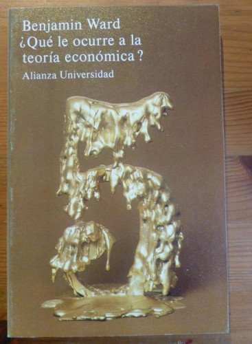 Portada del libro de ¿QUE LE OCURRE A LA TEORIA ECONOMICA?. BENJAMIN WARD. ALIANZA UNIVERSIDAD. 1983 201 PAG