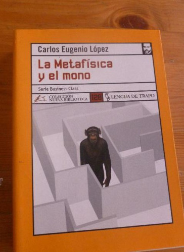 Portada del libro de LA METAFISICA Y EL MONO. CARLOS EUGENIO LOPEZ. LENGUA DE TRAPO. 2007 742 PAG