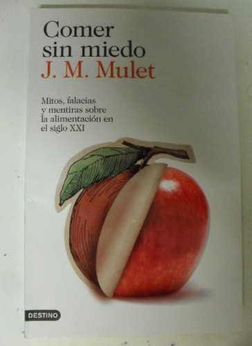 Portada del libro de Comer sin miedo: mitos, falacias y mentiras sobre la alimentación en el siglo XXI Mulet, J.M.