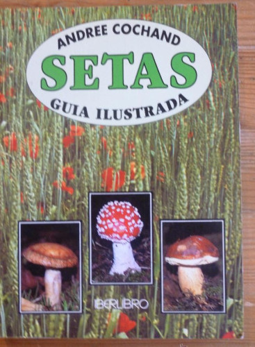 Portada del libro de SETAS. GUIA ILUSTRADA. ANDREE COCHAND. IBERLIBRO 1999 127 PAG