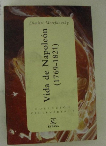 Portada del libro de Vida de Napoleón: (1769-1821) Merezhkovski, Dmitri Publicado por Espasa-Calpe . (1999)222pp