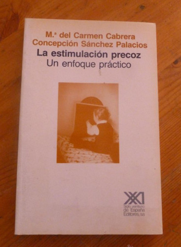 Portada del libro de LA ESTIMULACION PRECOZ. UN ENFOQUE PRACTICO. CABRERA y SANCHEZ PALACIOS.ED.SIGLO XXI 2002 142 PAG