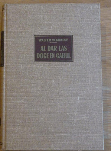 Portada del libro de AL DAR LAS DOCEEN CABUL. WALTER W. KRAUSE. 1862 256 PAG