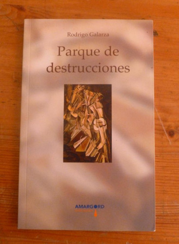 Portada del libro de PARQUE DE DESTRUCCIONES. RODRIGO GALARZA. AMARGORD. 2008 50 PAG