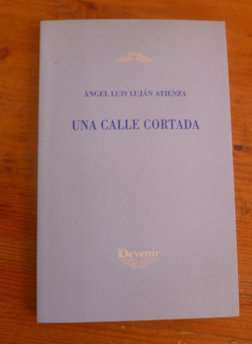 Portada del libro de UNA CALLE CORTADA. ANGEL LUIS LUJAN ATIENZA. DEVENIR. 2005 76 PAG